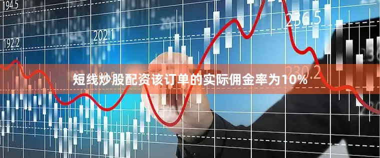 短线炒股配资该订单的实际佣金率为10%