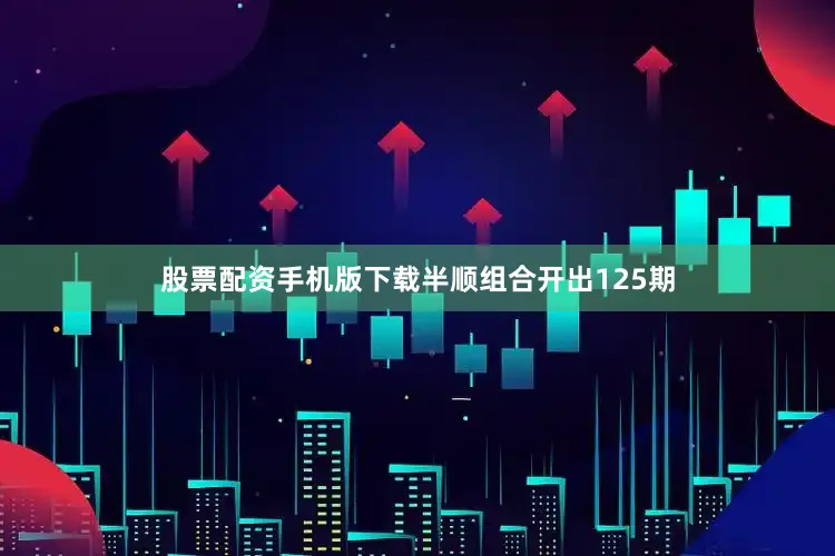 股票配资手机版下载半顺组合开出125期